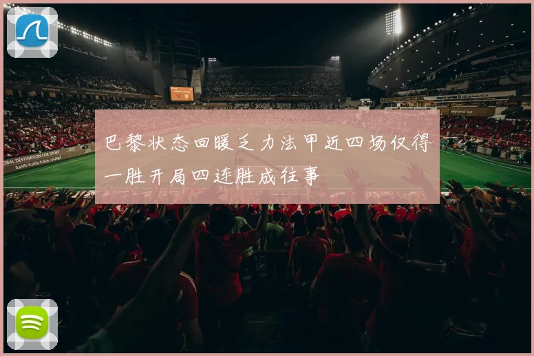 巴黎状态回暖乏力法甲近四场仅得一胜开局四连胜成往事